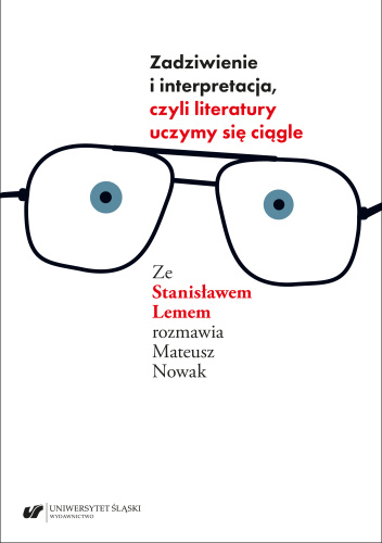 Zadziwienie i interpretacja, czyli literatury uczymy się ciągle. Ze Stanisławem Lemem rozmawia Mateusz Nowak
