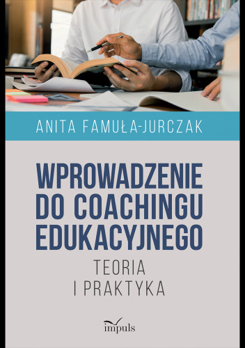 Wprowadzenie do coachingu edukacyjnego. Teoria i praktyka
