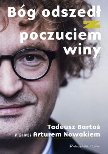 Bóg odszedł z poczuciem winy. Tadeusz Bartoś w rozmowie z Arturem Nowakiem