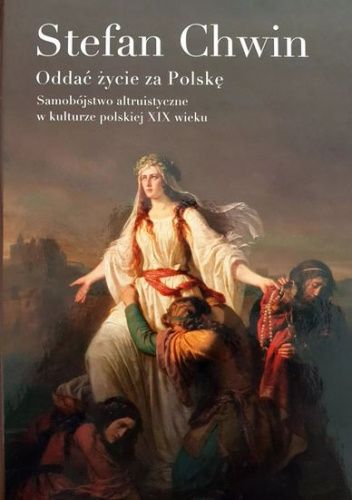 Oddać życie za Polskę. Samobójstwo altruistyczne w kulturze polskiej XIX wieku