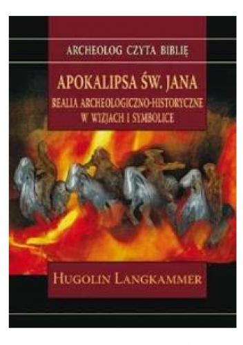 Apokalipsa św. Jana. Realia archeologiczno-historyczne w wizjach i symbolice