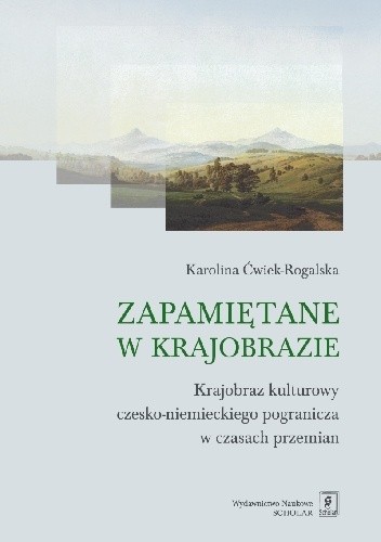 Zapamiętane w krajobrazie. Krajobraz czesko-niemieckiego pogranicza w czasach przemian