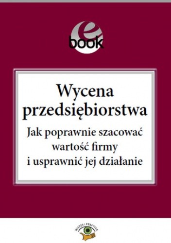Wycena przedsiębiorstwa. Jak poprawnie szacować wartość firmy i usprawnić jej działanie