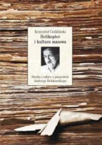 Helikopter i kultura masowa Studia i szkice o pisarstwie Andrzeja Bobkowskiego
