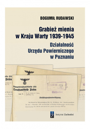 GRABIEŻ MIENIA W KRAJU WARTY 1939-1945. DZIAŁALNOŚĆ URZĘDU POWIERNICZEGO W POZNANIU