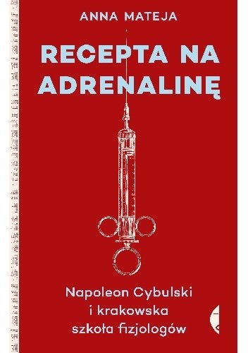 Recepta na adrenalinę. Napoleon Cybulski i krakowska szkoła fizjologów