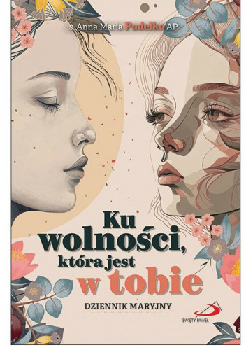 Ku wolności, która jest w tobie. Dziennik maryjny