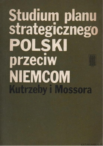 Studium planu strategicznego Polski przeciw Niemcom Kutrzeby i Mossora