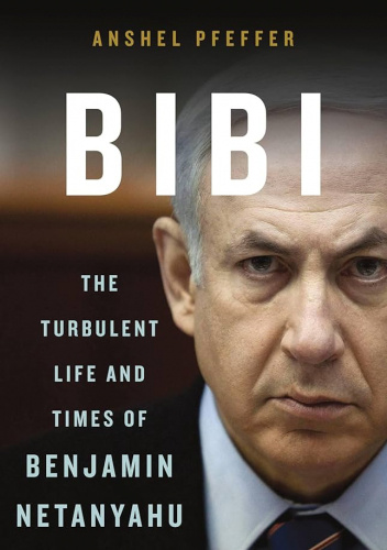 Bibi: The turbulent life and times of Benjamin Netanyahu