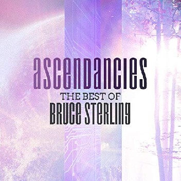 Ascendancies. The Best of Bruce Sterling