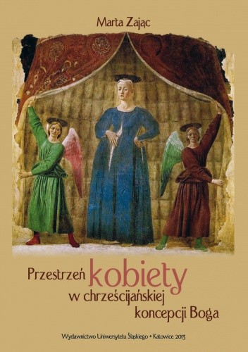 Przestrzeń kobiety w chrześcijańskiej koncepcji Boga : głosy teologów XX-wiecznych a (kon)teksty feminizmu