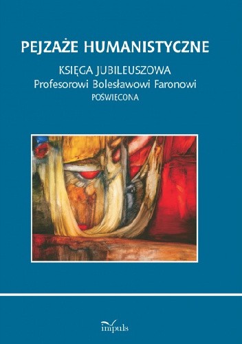 Pejzaże humanistyczne. Księga jubileuszowa Profesorowi Bolesławowi Faronowi poświęcona