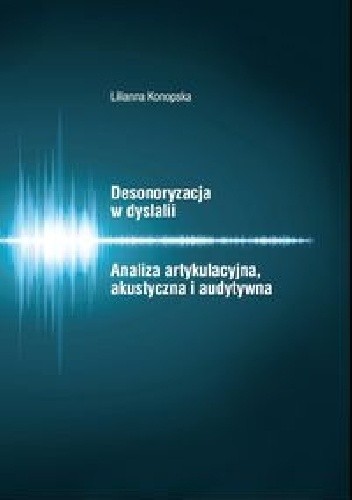 Desonoryzacja w dyslalii. Analiza artykulacyjna, akustyczna i audytywna
