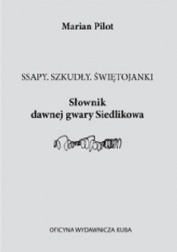 Ssapy. Szkudły. Świętojanki Słownik Dawnej Gwary Siedlikowa