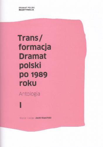 Trans/formacja. Dramat polski po 1989 roku. Antologia. Tom 1