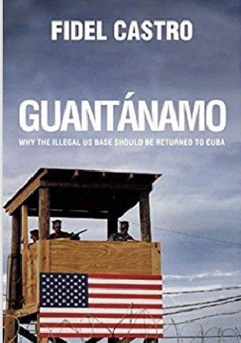 Guantánamo: Why the Illegal US Base Should Be Returned to Cuba