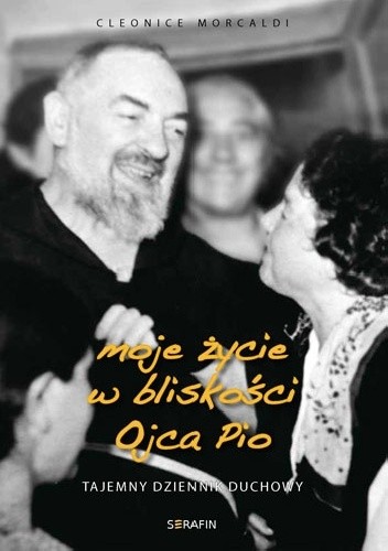 Moje życie w bliskości Ojca Pio. Tajemny dziennik duchowy.