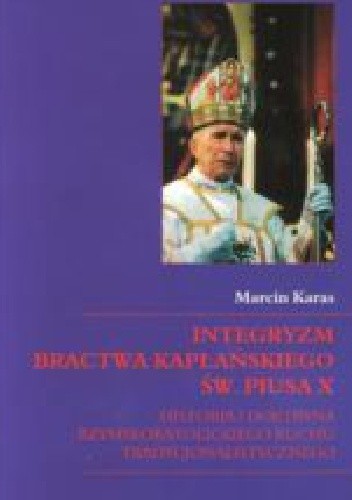 Integryzm bractwa kapłańskiego św. Piusa X. Historia i doktryna rzymskokatolickiego ruchu tradycjonalistycznego