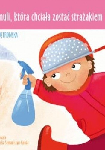 O Anuli, która chciała zostać strażakiem.
