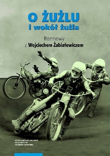 O żużlu i wokół żużla. Rozmowy z Wojciechem Żabiałowiczem