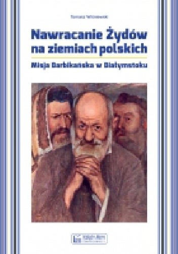 Nawracanie Żydów na ziemiach polskich. Misja Barbikańska w Białymstoku
