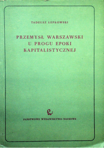 Przemysł warszawski u progu epoki kapitalistycznej