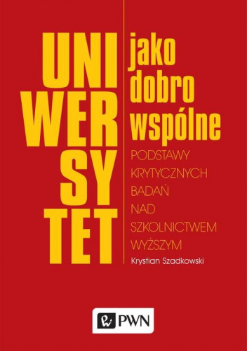 Uniwersytet jako dobro wspólne Podstawy krytycznych badań nad szkolnictwem wyższym Podstawy krytycznych badań nad szkolnictwem wyższym