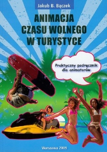 Animacja czasu wolnego w turystyce. Praktyczny podręcznik dla animatorów