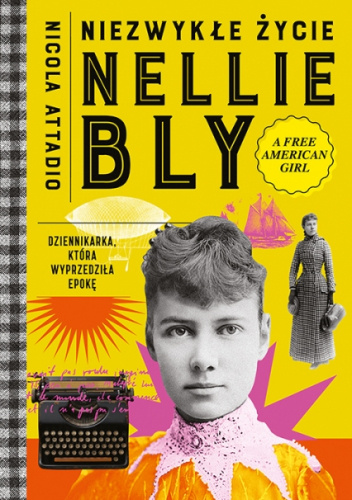 Niezwykłe życie Nellie Bly. Dziennikarka, która wyprzedziła epokę