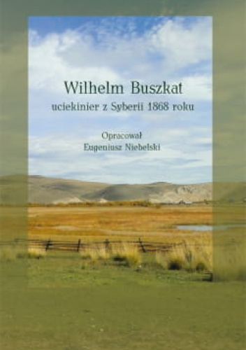 Wilhelm Buszkat. Uciekinier z Syberii 1868 roku