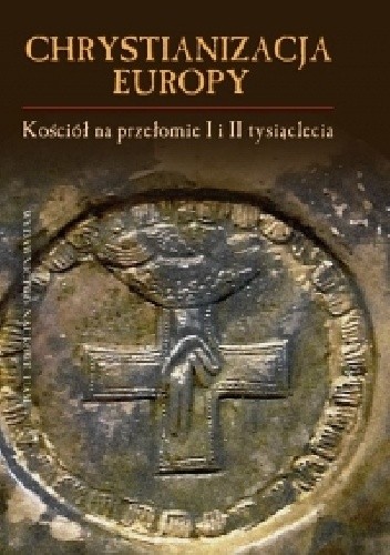 Chrystianizacja Europy. Kościół na przełomie I i II tysiąclecia