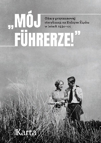 "Mój Führerze!” Ofiary przymusowej sterylizacji na Dolnym Śląsku w latach 1934-44"