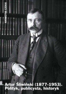 Artur Śliwiński (1877-1953). Polityk, publicysta, historyk