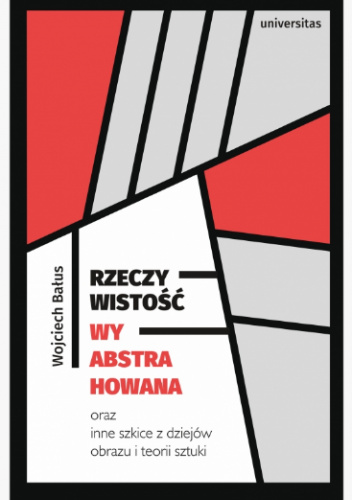 Rzeczywistość wyabstrahowana oraz inne szkice z dziejów obrazu i teorii sztuki
