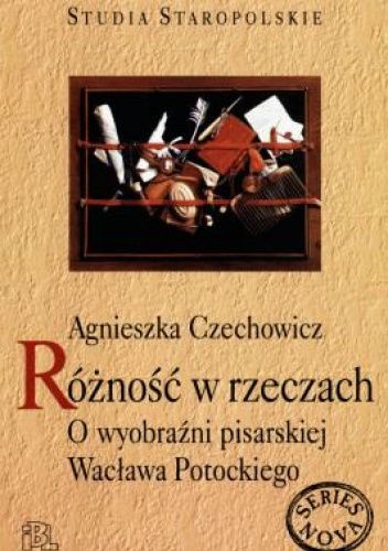 Różność w rzeczach. O wyobraźni pisarskiej Wacława Potockiego