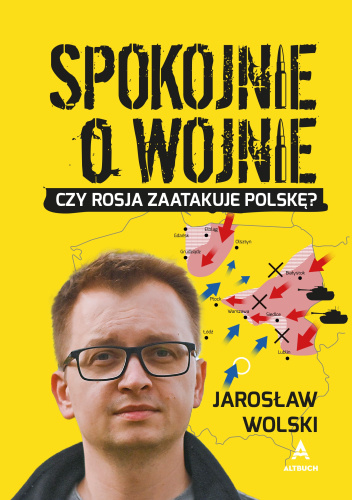 Spokojnie o wojnie. Czy Rosja zaatakuje Polskę?