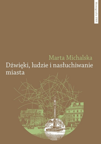 Dźwięki, ludzie i nasłuchiwanie miasta. Wybrane elementy fonosfery Warszawy na przełomie XIX i XX wieku