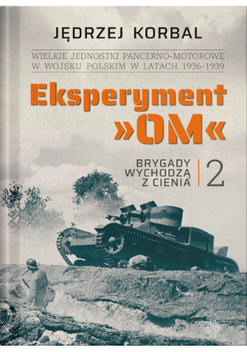 Jędrzej Korbal, Eksperyment OM. Wielkie jednostki pancerno-motorowe w Wojsku Polskim w latach 1936-1939.  Tom 2. Brygady wychodzą z cienia