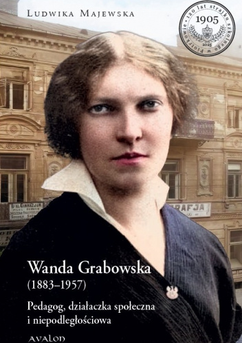 Wanda Grabowska (1883-1957). Pedagog, działaczka społeczna i niepodległościowa