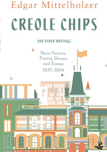Creole Chips and Other Writings: Short Fiction, Drama, Poetry, and Essays