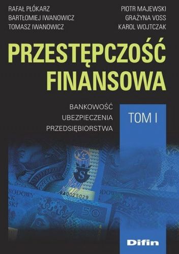 Przestępczość finansowa. Tom 1. Bankowość, ubezpieczenia, przedsiębiorstwa