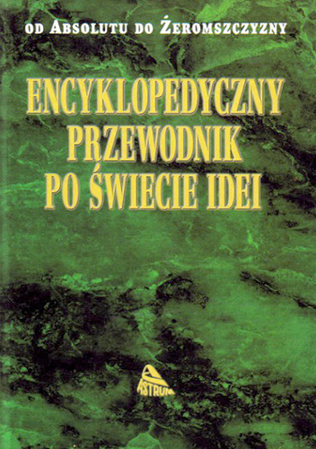 Encyklopedyczny przewodnik po świecie idei. Od absolutu do żeromszczyzny