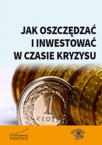 Jak oszczędzać i inwestować w czasie kryzysu