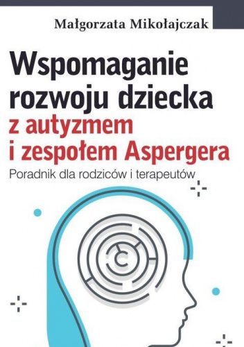 Wspomaganie rozwoju dziecka z autyzmem i zespołem Aspergera. Poradnik dla rodziców i terapeutów