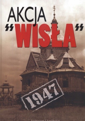 Akcja Wisła 1947. Dokumenty i materiały