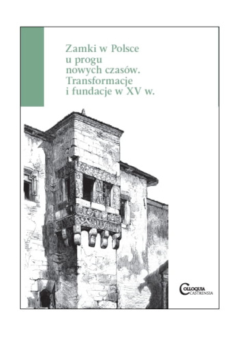 Zamki w Polsce u progu nowych czasów. Zamki w Polsce u progu nowych czasów. Transformacje i fundacje w XV w.