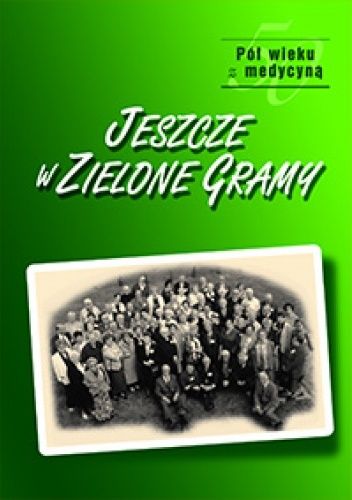 Jeszcze w zielone gramy: pół wieku z medycyną