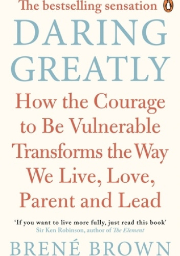 Daring Greatly: How the Courage to Be Vulnerable Transforms the Way We Live, Love, Parent, and Lead