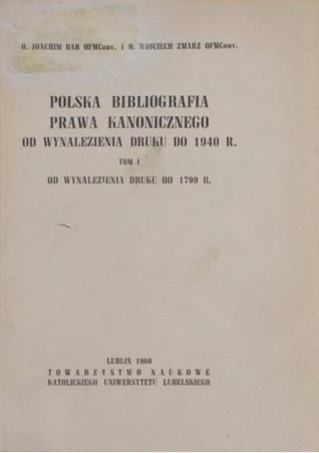 Polska bibliografia prawa kanonicznego od wynalezienia druku do 1940 r. Tom 1. Od wynalezienia druku do 1799 r.