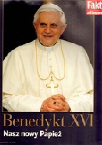 Benedykt XVI. Nasz nowy papież